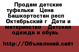 Продам детские туфельки › Цена ­ 150 - Башкортостан респ., Октябрьский г. Дети и материнство » Детская одежда и обувь   